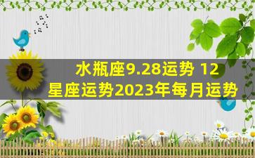 水瓶座9.28运势 12星座运势2023年每月运势